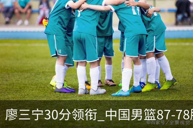 廖三宁30分领衔 中国男篮87-78胜沙特挺进亚运四强